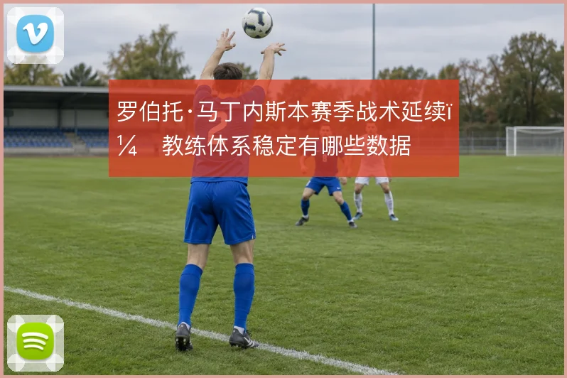 罗伯托·马丁内斯本赛季战术延续，教练体系稳定有哪些数据