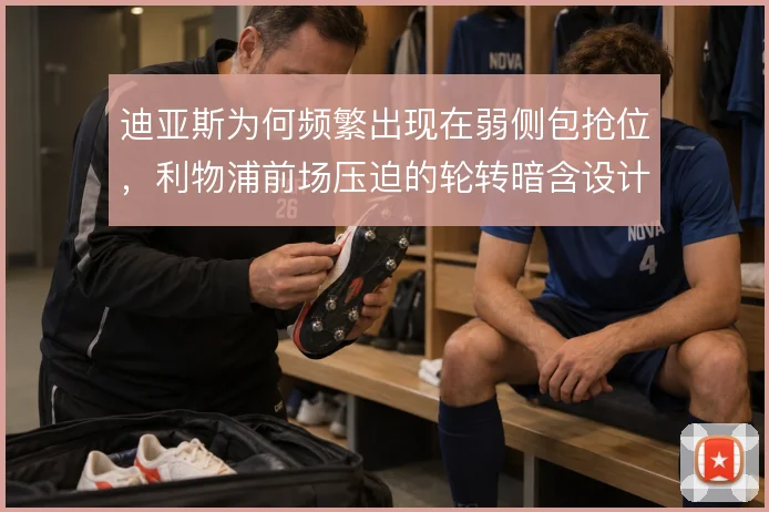 迪亚斯为何频繁出现在弱侧包抢位,利物浦前场压迫的轮转暗含设计