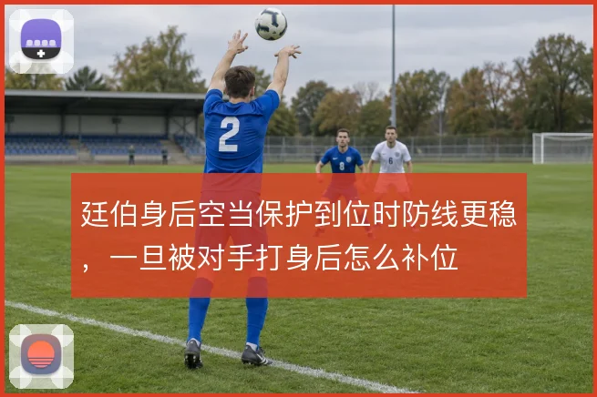 廷伯身后空当保护到位时防线更稳,一旦被对手打身后怎么补位