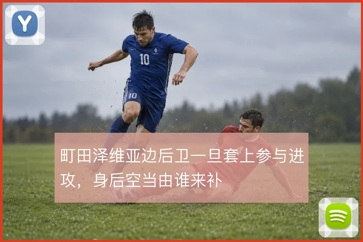 町田泽维亚边后卫一旦套上参与进攻，身后空当由谁来补