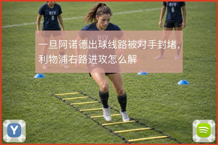 一旦阿诺德出球线路被对手封堵，利物浦右路进攻怎么解