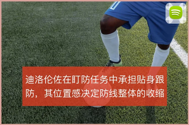 迪洛伦佐在盯防任务中承担贴身跟防,其位置感决定防线整体的收缩节奏